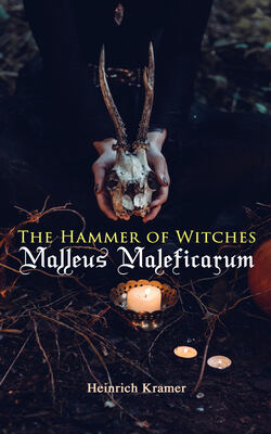 The Hammer of Witches: Malleus Maleficarum