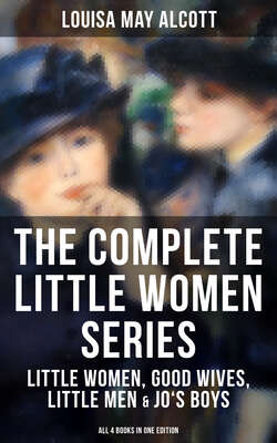 THE COMPLETE LITTLE WOMEN SERIES: Little Women, Good Wives, Little Men & Jo's Boys (All 4 Books in One Edition)