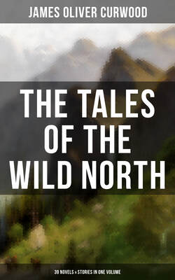 The Tales of the Wild North (39 Novels & Stories in One Volume)