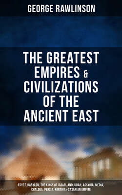 The Greatest Empires & Civilizations of the Ancient East: Egypt, Babylon, The Kings of Israel and Judah, Assyria, Media, Chaldea, Persia, Parthia & Sasanian Empire