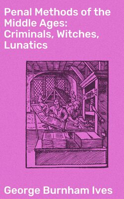 Penal Methods of the Middle Ages: Criminals, Witches, Lunatics