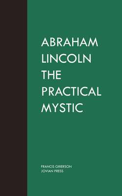 Abraham Lincoln the Practical Mystic