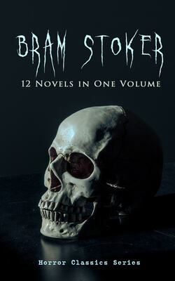 BRAM STOKER: 12 Novels in One Volume (Horror Classics Series)