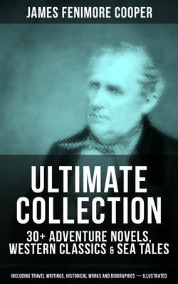 JAMES FENIMORE COOPER Ultimate Collection: 30+ Adventure Novels, Western Classics & Sea Tales (Including Travel Writings, Historical Works and Biographies) - Illustrated