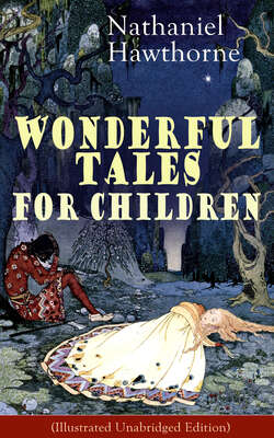 Nathaniel Hawthorne's Wonderful Tales for Children (Illustrated Unabridged Edition): Captivating Stories of Epic Heroes and Heroines from the Renowned American Author of "The Scarlet Letter" and "The House of Seven Gables"
