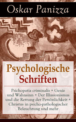 Psychologische Schriften: Psichopatia criminalis + Genie und Wahnsinn + Der Illusionismus und die Rettung der Persönlichkeit + Christus in psicho-pathologischer Beleuchtung und mehr