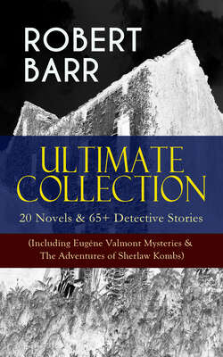 ROBERT BARR Ultimate Collection: 20 Novels & 65+ Detective Stories (Including Eugéne Valmont Mysteries & The Adventures of Sherlaw Kombs)