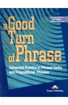 A Good Turn of Phrase (Phrasal Verbs and Prepositions). Student's Book. Учебник