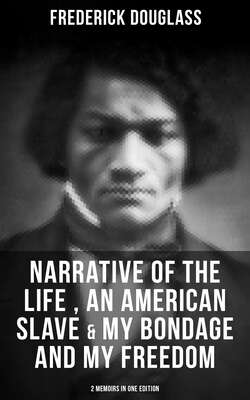 FREDERICK DOUGLASS: Narrative of the Life of Frederick Douglass, an American Slave & My Bondage and My Freedom (2 Memoirs in One Edition)