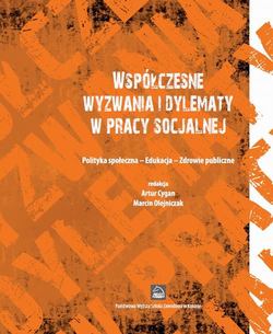 Współczesne wyzwania i dylematy w pracy socjalnej. Polityka społeczna - Edukacja - Zdrowie publiczne