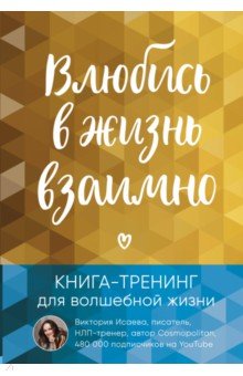 Влюбись в жизнь взаимно. Книга-тренинг для волшебной жизни