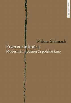 Przeczucie końca. Modernizm, późność i polskie kino