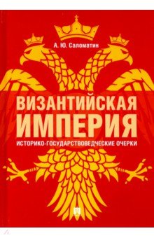 Византийская империя: историко-государствоведческие очерки. Монография