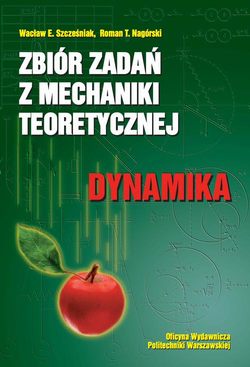 Zbiór zadań z mechaniki teoretycznej. Dynamika