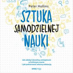 Sztuka samodzielnej nauki. Jak zdobyć dowolną umiejętność w krótszym czasie i jak pokierować własną edukacją