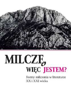 Milczę, więc jestem? Formy milczenia w literaturze XX i XXI wieku