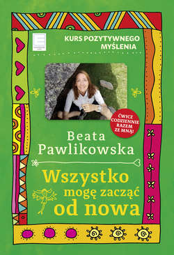 Kurs pozytywnego myślenia. Wszystko mogę zacząć od nowa