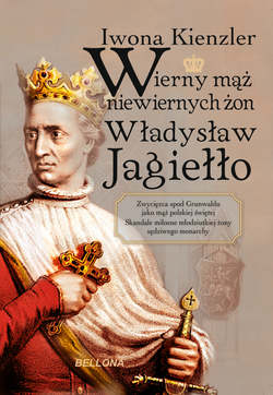 Wierny mąż niewiernych żon Władysław Jagiełło