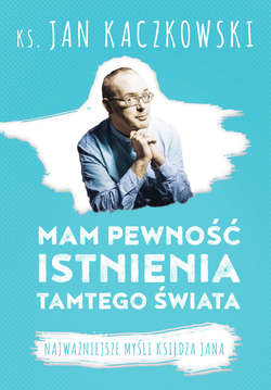 Mam pewność istnienia tamtego świata.