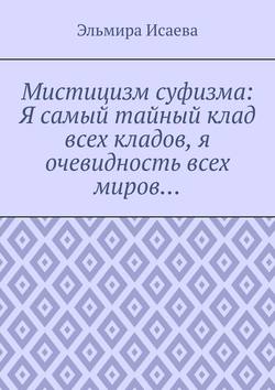 Мистицизм суфизма: Я самый тайный клад всех кладов, я очевидность всех миров…