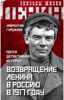 Возвращение Ленина в Россию в 1917 году. Почти детективная история