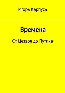 Времена. От Цезаря до Путина