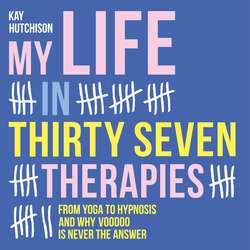 My Life in Thirty Seven Therapies - From yoga to hypnosis and why voodoo is never the answer (Unabridged)