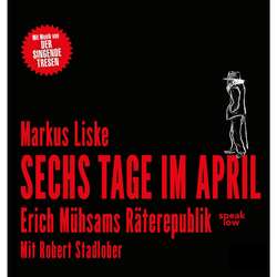 Sechs Tage im April - Erich Mühsams Räterepublik (Ungekürzt)