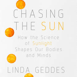 Chasing the Sun - How the Science of Sunlight Shapes Our Bodies and Minds (Unabridged)