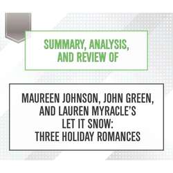 Summary, Analysis, and Review of Maureen Johnson, John Green, and Lauren Myracle's Let It Snow: Three Holiday Romances (Unabridged)
