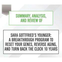 Summary, Analysis, and Review of Sara Gottfried's Younger: A Breakthrough Program to Reset Your Genes, Reverse Aging, and Turn Back the Clock 10 Years (Unabridged)