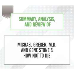 Summary, Analysis, and Review of Michael Greger, M.D. and Gene Stone's How Not to Die (Unabridged)