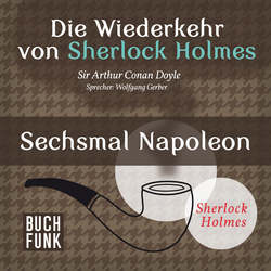 Sherlock Holmes - Die Wiederkehr von Sherlock Holmes: Sechsmal Napoleon (Ungekürzt)