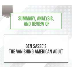 Summary, Analysis, and Review of Ben Sasse's The Vanishing American Adult (Unabridged)