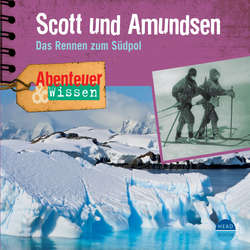 Scott und Amundsen - Das Rennen zum Südpol - Abenteuer & Wissen (Ungekürzt)