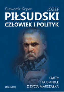 Józef Piłsudski. Człowiek i polityk