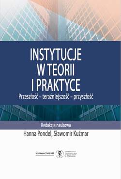 Instytucje w teorii i praktyce. Przeszłość - teraźniejszość - przyszłość