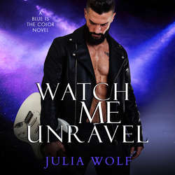 Watch Me Unravel - A Rock Star Romance - Blue Is the Color, Book 2 (Unabridged)