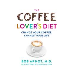 The Coffee Lover's Diet - Change Your Coffee, Change Your Life (Unabridged)