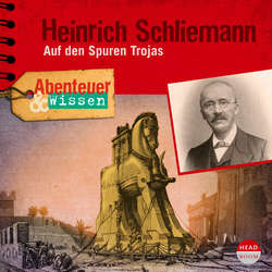 Heinrich Schliemann - Auf den Spuren Trojas - Abenteuer & Wissen (Ungekürzt)