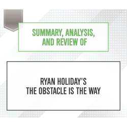 Summary, Analysis, and Review of Ryan Holiday's The Obstacle Is the Way (Unabridged)