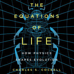 The Equations of Life - How Physics Shapes Evolution (Unabridged)