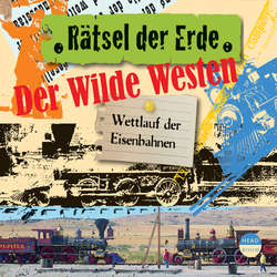 Der Wilde Westen - Wettlauf der Eisenbahnen - Rätsel der Erde (Ungekürzt)