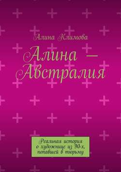 Алина – Австралия. Реальная история о художнице из 90-х, попавшей в тюрьму