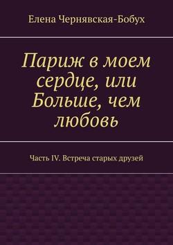 Париж в моем сердце, или Больше, чем любовь. Часть IV. Встреча старых друзей