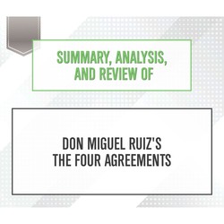 Summary, Analysis, and Review of Don Miguel Ruiz's The Four Agreements (Unabridged)