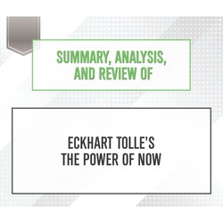 Summary, Analysis, and Review of Eckhart Tolle's The Power of Now (Unabridged)