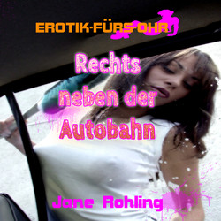 Jane Rohling, Erotik für's Ohr, Rechts neben der Autobahn