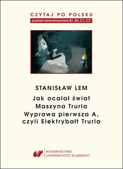 Czytaj po polsku. T. 7: Stanisław Lem: „Jak ocalał świat” (B1–B2), „Maszyna Trurla” (B2 –C1), „Wyprawa pierwsza A, czyli Elektrybałt Trurla” (C1–C2). Mat. pomoc. do nauki języka polskiego jako obcego; dla średnio zaawansowanych i zaawansowanych. Wyd. 4