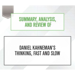 Summary, Analysis, and Review of Daniel Kahneman's Thinking, Fast and Slow (Unabridged)